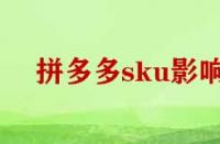 拼多多刪除sku影響權(quán)重嗎？