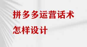拼多多運(yùn)營(yíng)話術(shù)怎樣設(shè)計(jì)