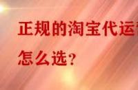 正規(guī)的淘寶代運營怎么選？