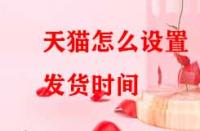 天貓怎么設置發(fā)貨時間？