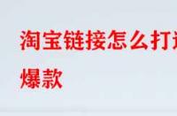 淘寶鏈接怎么打造爆款？