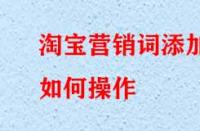 淘寶營銷詞添加如何操作？