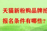 天貓新粉購(gòu)品牌搶購(gòu)報(bào)名條件有哪些？