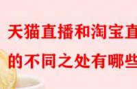 天貓直播和淘寶直播的不同之處有哪些？