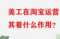 美工在淘寶運(yùn)營中其著什么作用？