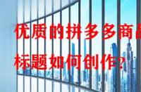 優(yōu)質(zhì)的拼多多商品標(biāo)題如何創(chuàng)作？