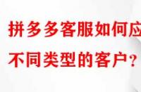 拼多多客服如何應對不同類型的客戶？
