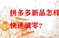 拼多多新品怎樣快速破零？
