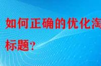 如何正確的優(yōu)化淘寶標(biāo)題？
