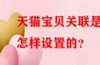 天貓寶貝關(guān)聯(lián)是怎樣設(shè)置的？