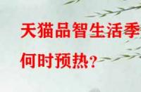 天貓品智生活季何時預(yù)熱？