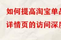 如何提高淘寶單品詳情頁(yè)的訪問(wèn)深度？