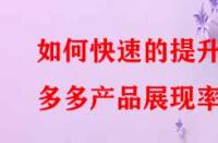 如何快速的提升拼多多產(chǎn)品展現(xiàn)率？