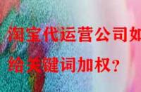淘寶代運(yùn)營公司如何給關(guān)鍵詞加權(quán)？