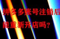 拼多多賬號注銷后還能重新開店嗎？