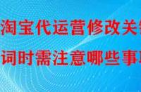 淘寶代運(yùn)營(yíng)修改關(guān)鍵詞時(shí)需注意哪些事項(xiàng)？