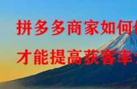拼多多商家如何做才能提高獲客率？