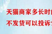天貓商家多長時間不發(fā)貨可以投訴？