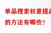 單品搜索權(quán)重提高的方法有哪些？