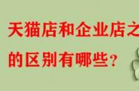 天貓店和企業(yè)店之間的區(qū)別有哪些？