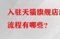 入駐天貓旗艦店的流程有哪些？