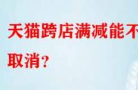 天貓跨店滿減能不能取消？
