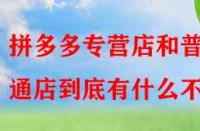 拼多多專營店和普通店到底有什么不同？