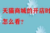 天貓商城的開店時間怎么看？