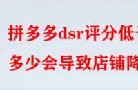 拼多多dsr評(píng)分低于多少會(huì)導(dǎo)致店鋪降權(quán)？