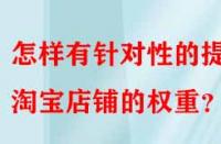 怎樣有針對性的提升淘寶店鋪的權(quán)重？