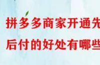 拼多多商家開(kāi)通先用后付的好處有哪些？