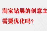 淘寶鉆展的創(chuàng)意主圖需要優(yōu)化嗎？