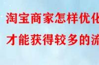 淘寶商家怎樣優(yōu)化才能獲得較多的流量？