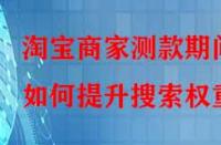 淘寶商家測(cè)款期間如何提升搜索權(quán)重？
