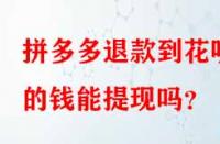 拼多多退款到花唄的錢能提現(xiàn)嗎？