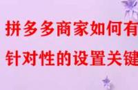 拼多多商家如何有針對性的設置關(guān)鍵詞？