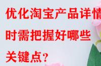 優(yōu)化淘寶產(chǎn)品詳情頁時需把握好哪些關(guān)鍵點？