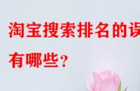 淘寶搜索排名的誤區(qū)有哪些？