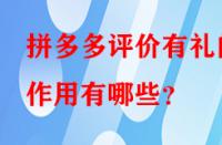 拼多多評(píng)價(jià)有禮的作用有哪些？