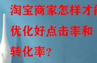 淘寶商家怎樣才能優(yōu)化好點擊率和轉(zhuǎn)化率？