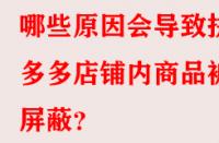 哪些原因會導致拼多多店鋪內商品被屏蔽？