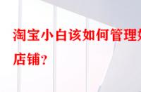 淘寶小白該如何管理好店鋪？