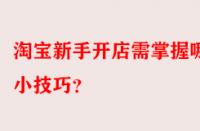 淘寶新手開店需掌握哪些小技巧？
