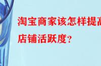 淘寶商家該怎樣提高店鋪活躍度？
