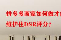 拼多多商家如何做才能維護(hù)住DSR評分？