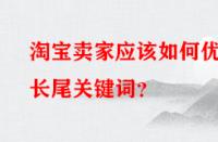 淘寶賣家應(yīng)該如何優(yōu)化長(zhǎng)尾關(guān)鍵詞？