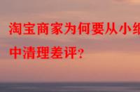 淘寶商家為何要從小細節(jié)中清理差評？