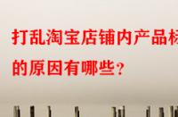 打亂淘寶店鋪內(nèi)產(chǎn)品標(biāo)簽的原因有哪些？