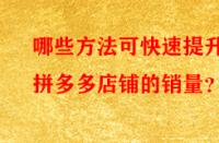 哪些方法可快速提升拼多多店鋪的銷量？