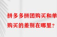 拼多多拼團(tuán)購買和單獨(dú)購買的差別在哪里？